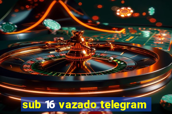 sub 16 vazado telegram